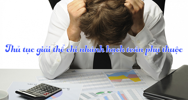 Thủ tục giải thể chi nhánh hạch toán phụ thuộc